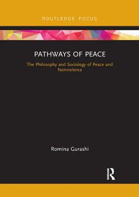 Pathways of Peace: The Philosophy and Sociology of Peace and Nonviolence by Romina Gurashi