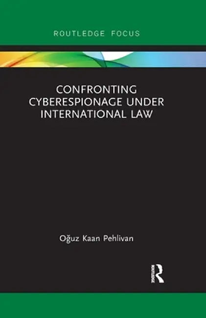 Confronting Cyberespionage Under International Law by Oguz Pehlivan