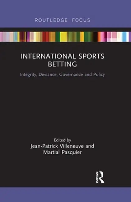 International Sports Betting: Integrity, Deviance, Governance and Policy by Jean-Patrick Villeneuve