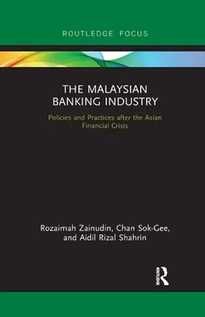 The Malaysian Banking Industry: Policies and Practices After the Asian Financial Crisis by Rozaimah Zainudin