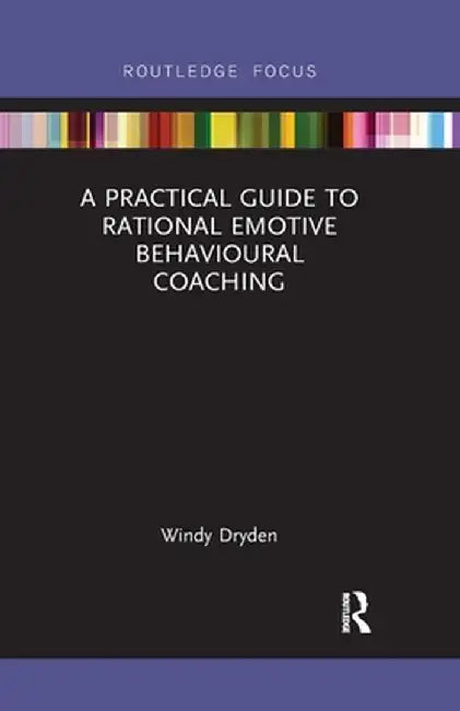 A Practical Guide to Rational Emotive Behavioural Coaching by Windy Dryden