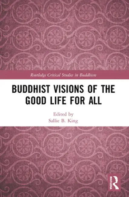 Buddhist Visions of the Good Life for All by Sallie B. King