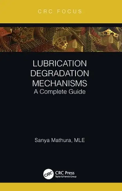 Lubrication Degradation Mechanisms: A Complete Guide (CRC Press Focus Shortform Book Program) by Sanya Mathura
