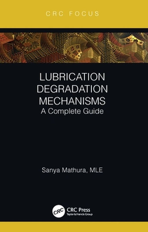 Lubrication Degradation Mechanisms: A Complete Guide (CRC Press Focus Shortform Book Program) by Sanya Mathura