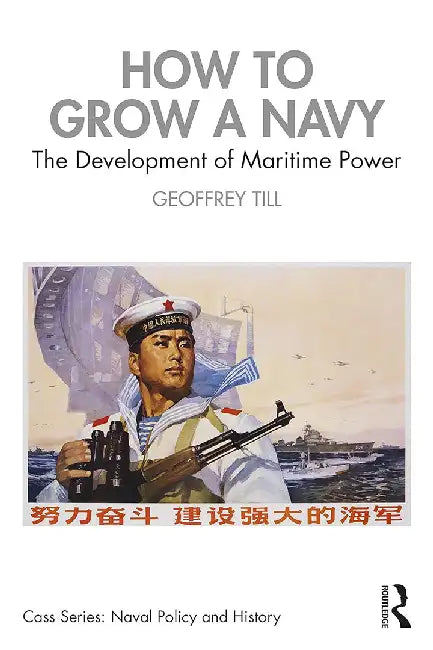 How to Grow a Navy: The Development of Maritime Power by Till