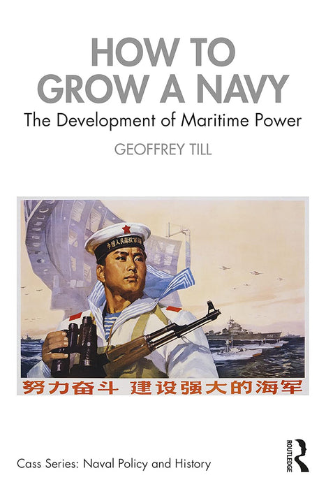 How to Grow a Navy: The Development of Maritime Power by Till