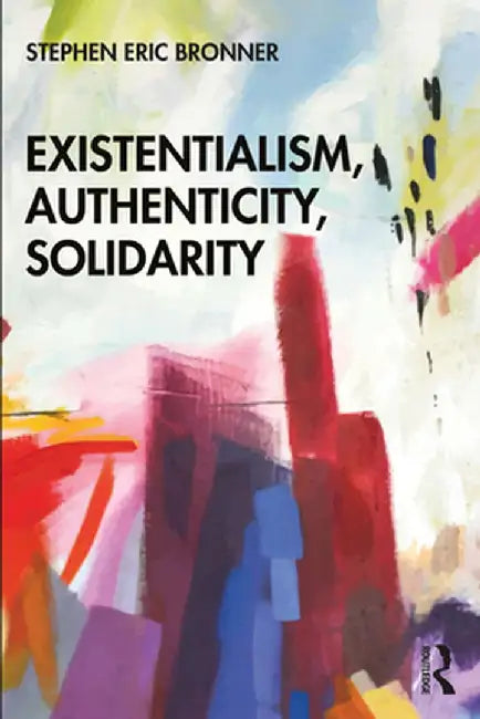 Existentialism, Authenticity, Solidarity by Stephen Eric Bronner
