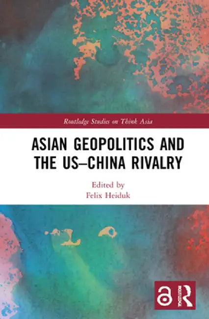 Asian Geopolitics and the Us-China Rivalry by Felix Heiduk