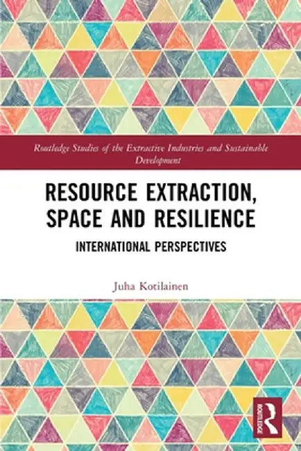 Resource Extraction, Space and Resilience: International Perspectives by Juha Kotilainen