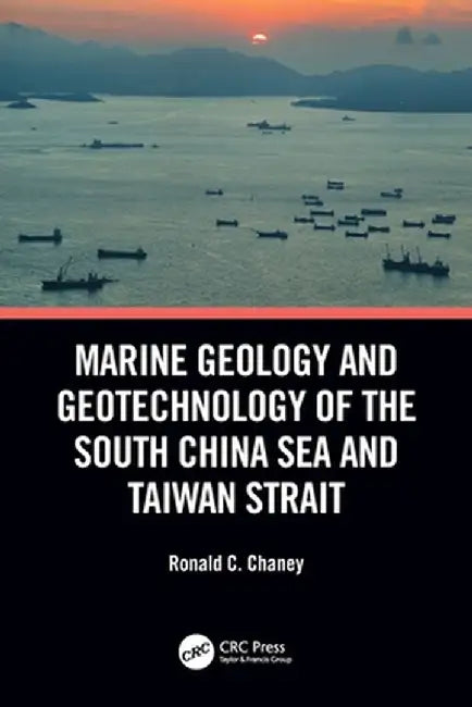 Marine Geology and Geotechnology of the South China Sea and Taiwan Strait by Ronald C. Chaney