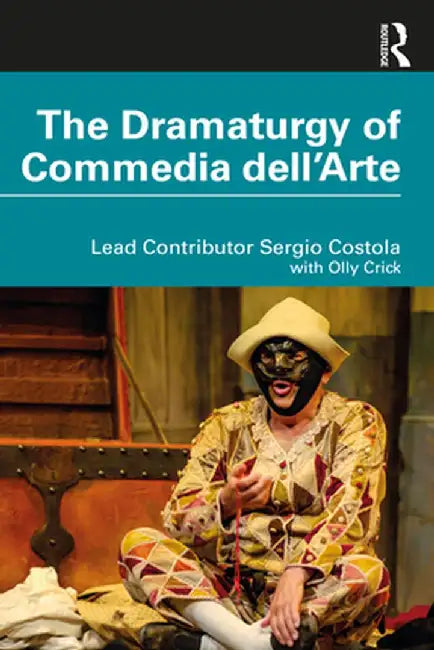 The Dramaturgy of Commedia Dell'arte by Olly Crick
