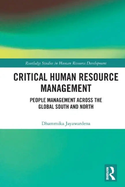Critical Human Resource Management: People Management Across the Global South and North by Dhammika Jayawardena