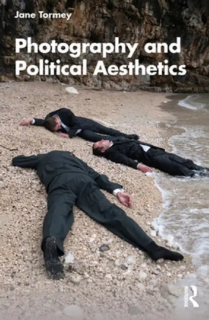 Photography and Political Aesthetics by Tormey, Jane