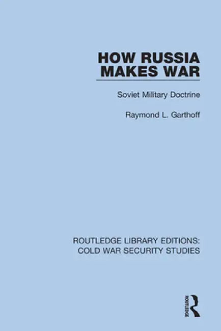 How Russia Makes War: Soviet Military Doctrine by Raymond L. Garthoff