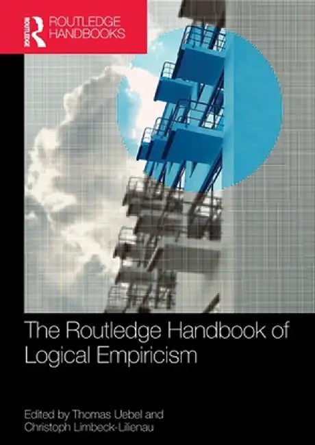 The Routledge Handbook of Logical Empiricism by Thomas Uebel