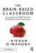 The Brain-Based Classroom: Accessing Every Child's Potential Through Educational Neuroscience by Kieran O'Mahony