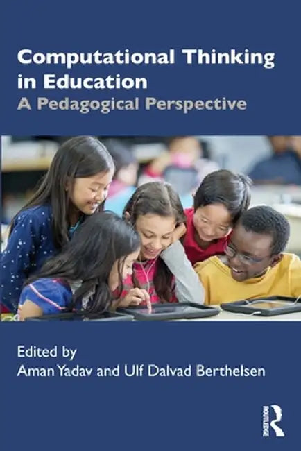 Computational Thinking in Education: A Pedagogical Perspective by Aman Yadav