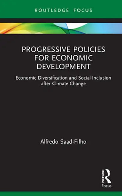 Progressive Policies for Economic Development: Economic Diversification and Social Inclusion After Climate Change by Alfredo Saad-Filho