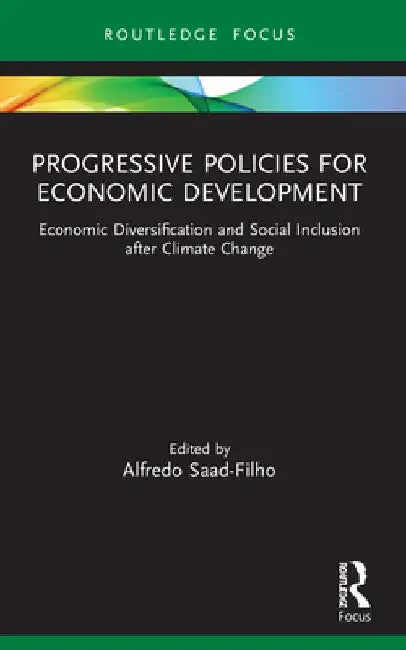 Progressive Policies for Economic Development: Economic Diversification and Social Inclusion After Climate Change by Alfredo Saad-Filho