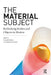 The Material Subject: Rethinking Bodies and Objects in Motion by Urmila Mohan