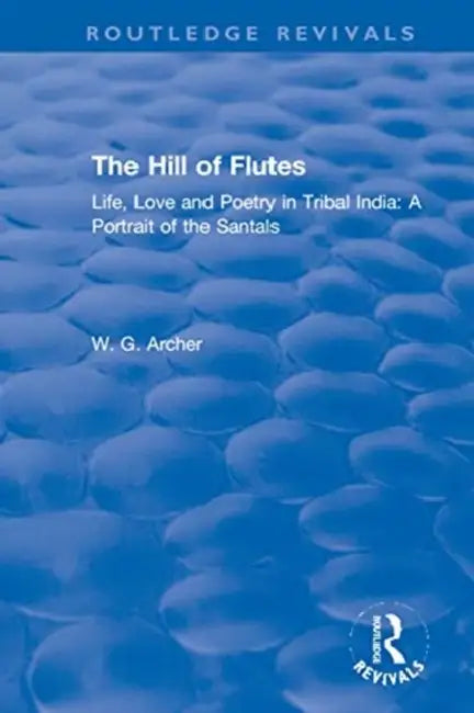 The Hill of Flutes: Life, Love and Poetry in Tribal India: A Portrait of the Santals by Archer W.G.