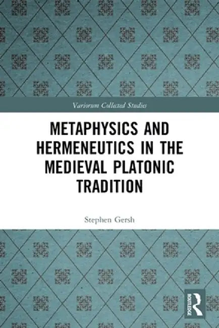 Metaphysics and Hermeneutics in the Medieval Platonic Tradition by Stephen Gersh