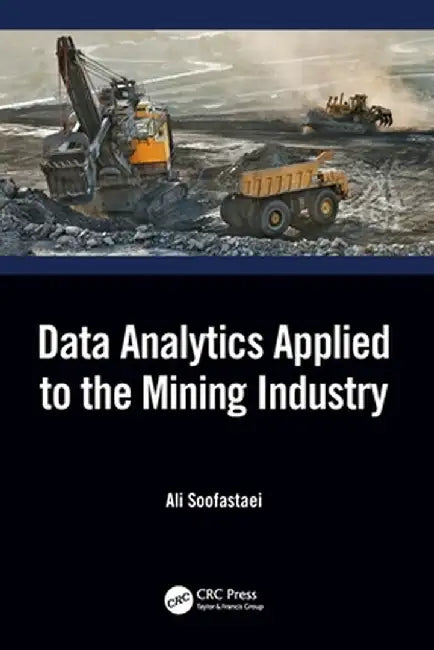 Data Analytics Applied to the Mining Industry by Ali Soofastaei