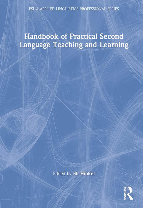 Handbook of Practical Second Language Teaching and Learning by Hinkel/Eli