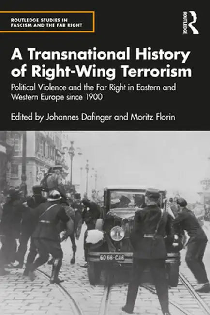 A Transnational History of Right-Wing Terrorism: Political Violence and the Far Right in Eastern and Western Europe Since 1900 by Johannes Dafinger