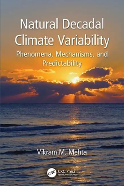 Natural Decadal Climate Variability: Phenomena, Mechanisms, and Predictability by Vikram M. Mehta