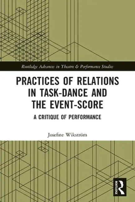 Practices of Relations in Task-Dance and the Event-Score: A Critique of Performance by Josefine Wikström