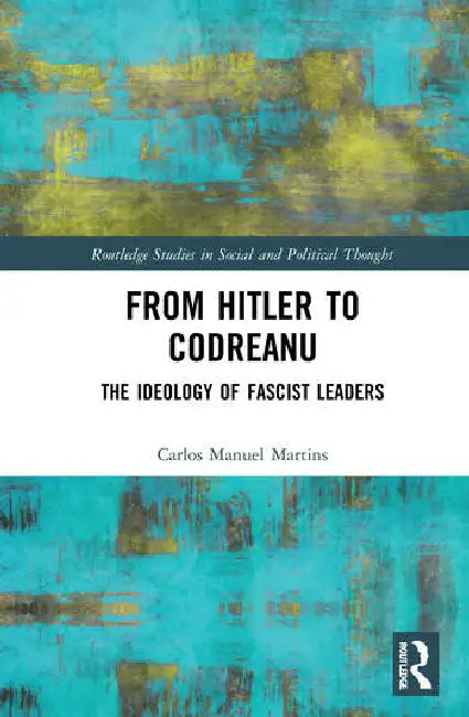 From Hitler to Codreanu: The Ideology of Fascist Leaders by Martins Carlos Manuel