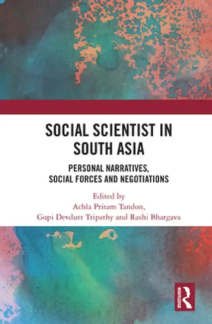 Social Scientist in South Asia: Personal Narratives, Social Forces and Negotiations by Achla Pritam Tandon