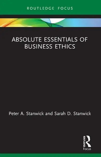 Absolute Essentials of Business Ethics by Peter Stanwick