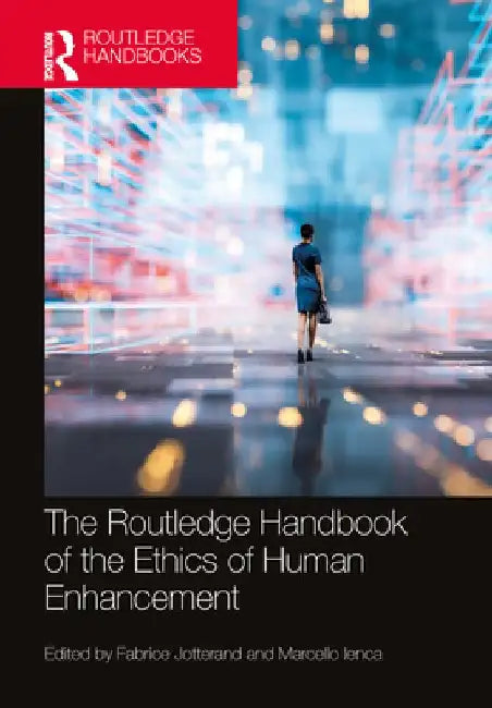 The Routledge Handbook of the Ethics of Human Enhancement by Fabrice Jotterand
