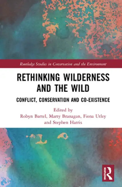 Rethinking Wilderness and the Wild: Conflict, Conservation and Co-Existence by Robyn Bartel