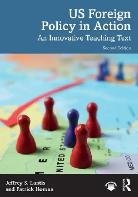 US Foreign Policy in Action: An Innovative Teaching Text by Jeffrey S. Lantis