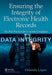 Ensuring the Integrity of Electronic Health Records: The Best Practices for E-Records Compliance by Lopez