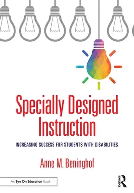 Specially Designed Instruction: Increasing Success for Students with Disabilities by Anne M. Beninghof