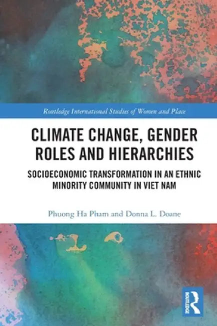 Climate Change, Gender Roles and Hierarchies: Socioeconomic Transformation in an Ethnic Minority Community in Viet Nam by Phuong Ha Pham