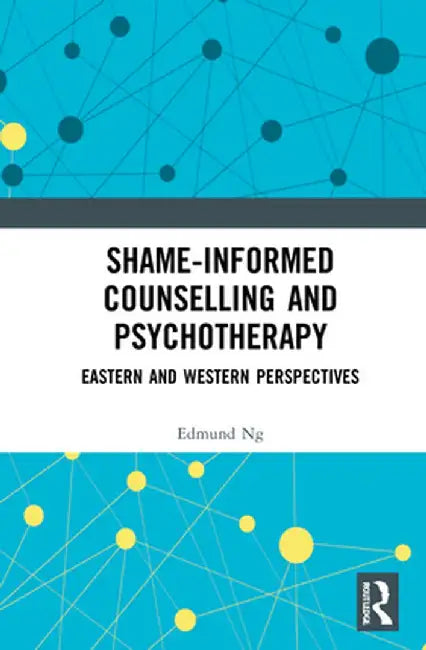 Shame-informed Counselling and Psychotherapy: Eastern and Western Perspectives by Edmund Ng