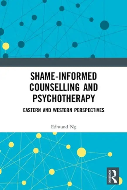 Shame-Informed Counselling and Psychotherapy: Eastern and Western Perspectives by Edmund Ng
