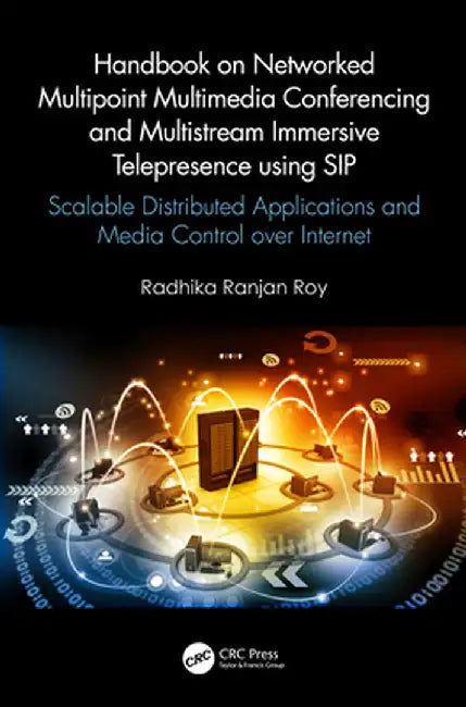 Handbook on Networked Multipoint Multimedia Conferencing and Multistream Immersive Telepresence Using Sip: Scalable Distributed Applications and Media by Radhika Ranjan Roy