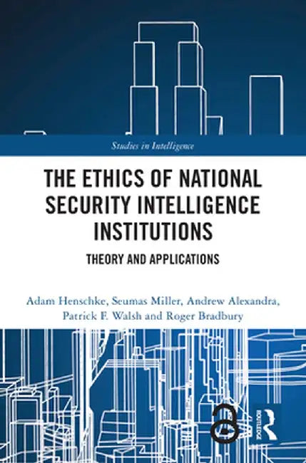 The Ethics of National Security Intelligence Institutions: Theory and Applications by Adam Henschke