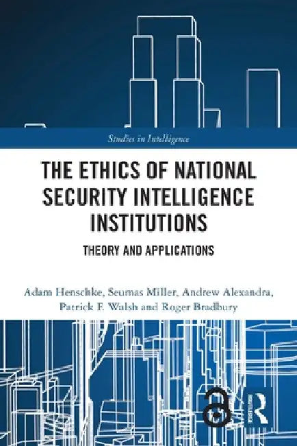 The Ethics of National Security Intelligence Institutions: Theory and Applications by Adam Henschke