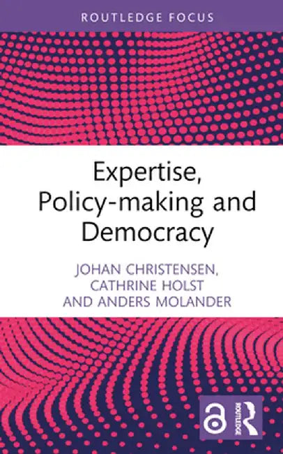Expertise, Policy-Making and Democracy by Johan Christensen