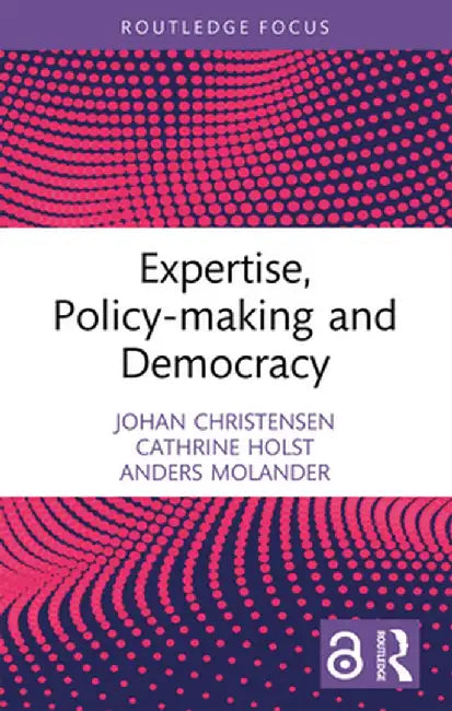 Expertise, Policy-making and Democracy by Johan Christensen
