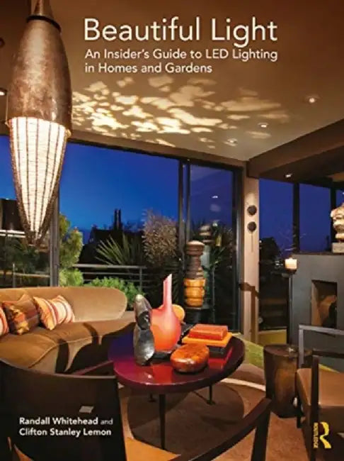 Beautiful Light: An Insider's Guide to Led Lighting in Homes and Gardens by Randall Whitehead