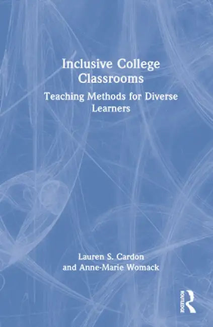 Inclusive College Classrooms: Teaching Methods for Diverse Learners by Lauren S. Cardon