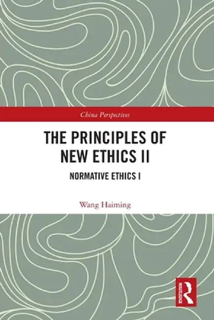 The Principles of New Ethics II: Normative Ethics I by Wang Haiming